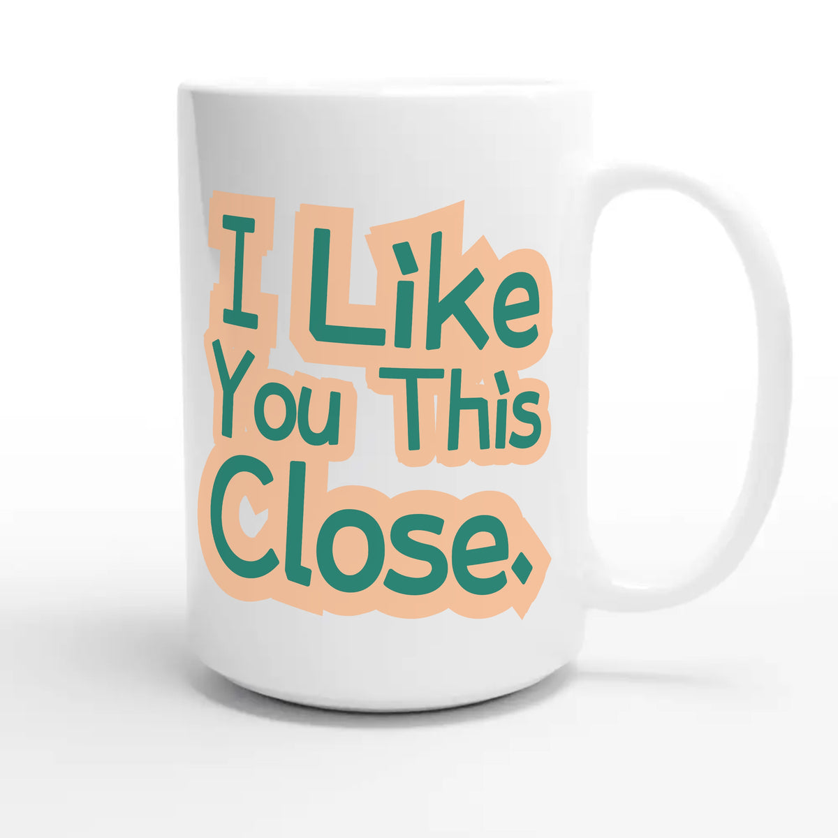 I Like You This Close — funny 15oz white coffee mug