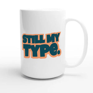 Still My Type — funny 15oz white coffee mug