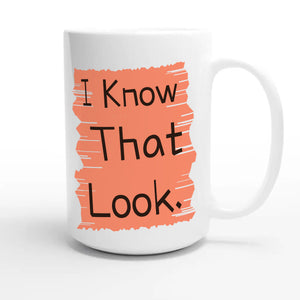I Know That Look — funny 15oz white coffee mug