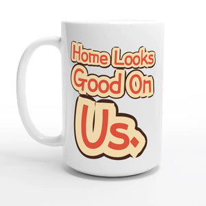 Home Looks Good On Us — 15oz coffee mug, other side