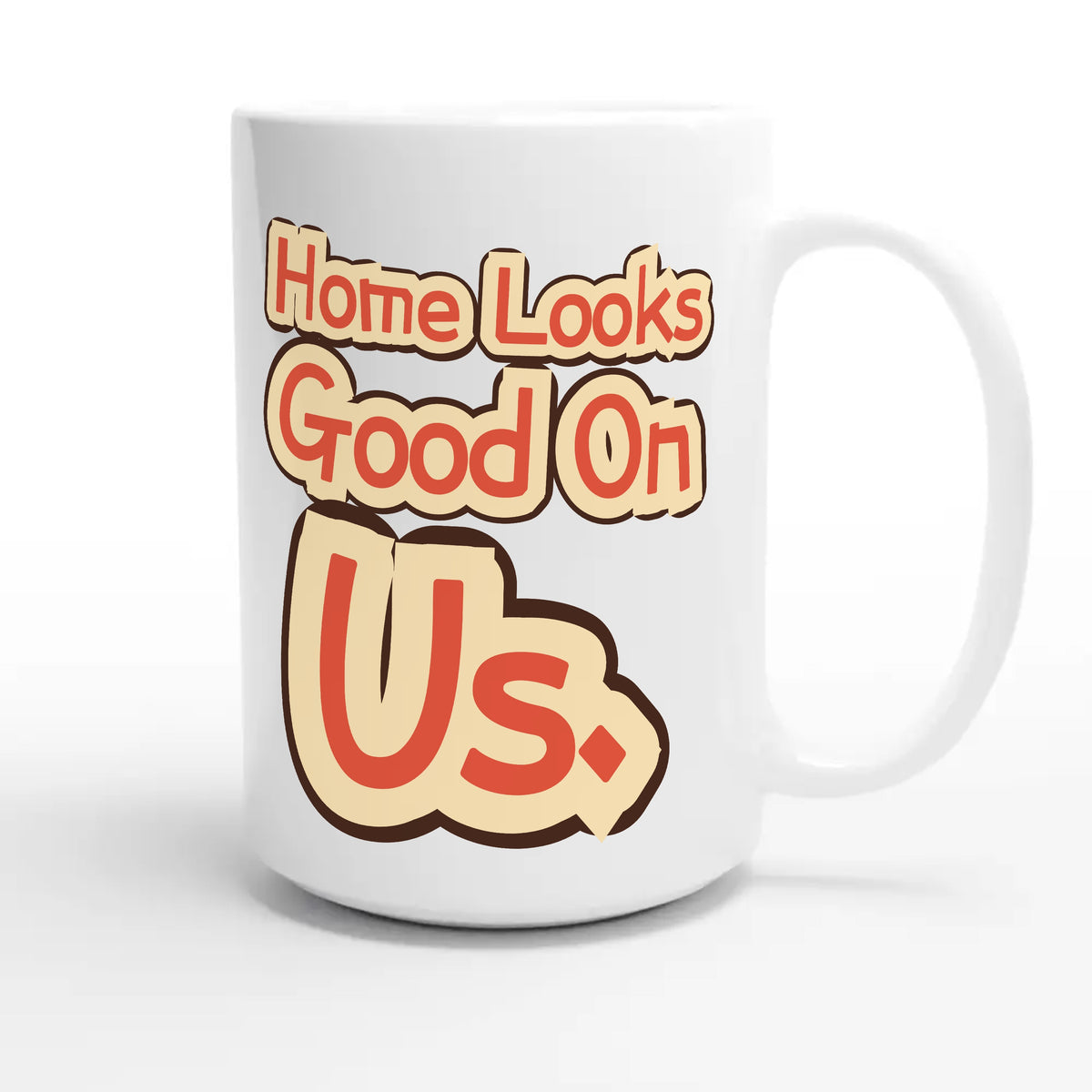 Home Looks Good On Us — funny 15oz white coffee mug