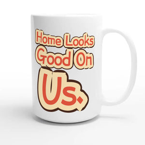 Home Looks Good On Us — funny 15oz white coffee mug