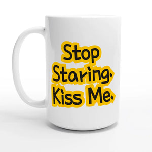 Stop Staring. Kiss Me — 15oz coffee mug, other side