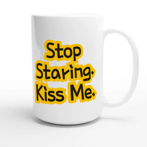 Stop Staring. Kiss Me — funny 15oz white coffee mug