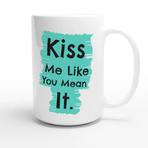 Kiss Me Like You Mean It — funny 15oz white coffee mug
