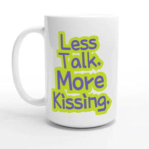 Less Talk. More Kissing — 15oz coffee mug, other side