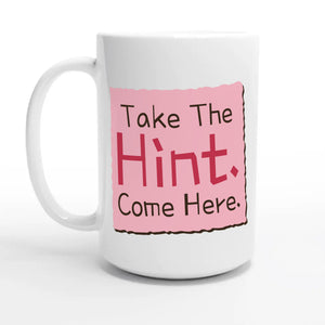 Take The Hint. Come Here — 15oz coffee mug, other side