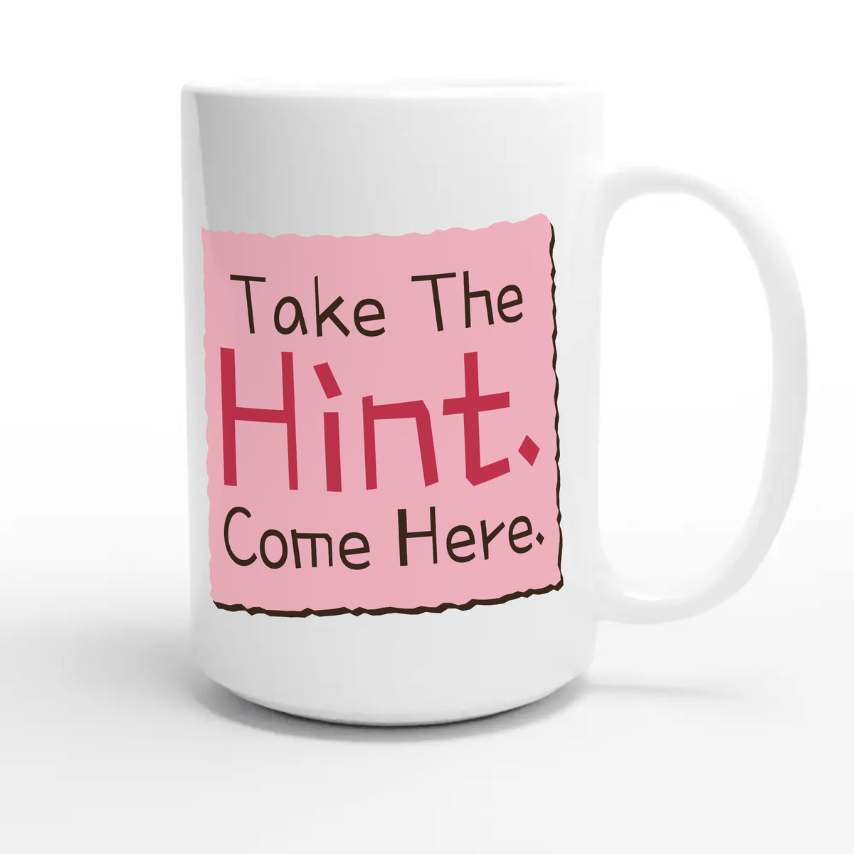 Take The Hint. Come Here — funny 15oz white coffee mug