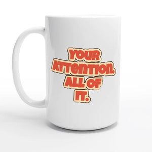 Your Attention. All Of It — 15oz coffee mug, other side