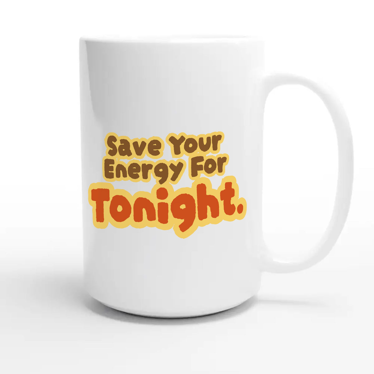 Save Your Energy For Tonight — funny 15oz white coffee mug