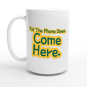 Put The Phone Down. Come Here — 15oz coffee mug, other side