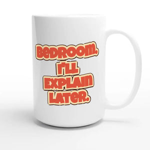 Bedroom. I’ll Explain Later — funny 15oz white coffee mug