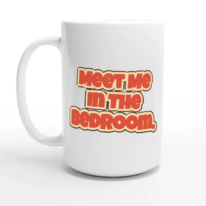 Meet Me In The Bedroom — 15oz coffee mug, other side