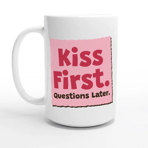 Kiss First. Questions Later — 15oz coffee mug, other side