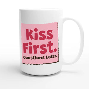 Kiss First. Questions Later — funny 15oz white coffee mug