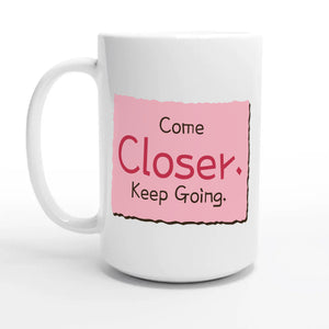 Come Closer. Keep Going — 15oz coffee mug, other side