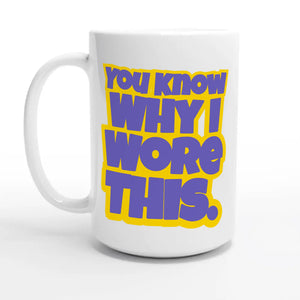 You Know Why I Wore This — 15oz coffee mug, other side