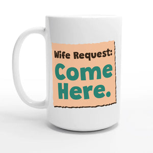 Wife Request: Come Here — 15oz coffee mug, other side