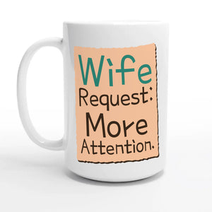 Wife Request: More Attention — 15oz coffee mug, other side