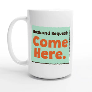 Husband Request: Come Here — 15oz coffee mug, other side