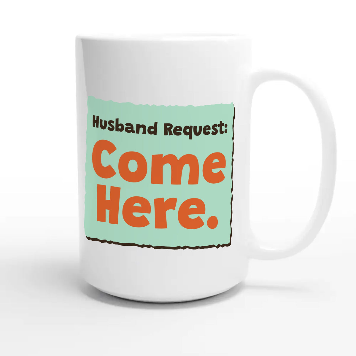 Husband Request: Come Here — funny 15oz white coffee mug