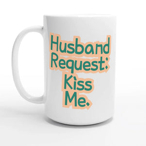 Husband Request: Kiss Me — 15oz coffee mug, other side