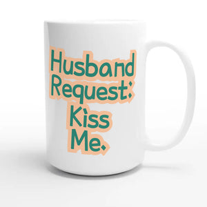 Husband Request: Kiss Me — funny 15oz white coffee mug
