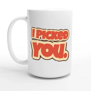 I Picked You — 15oz coffee mug, other side