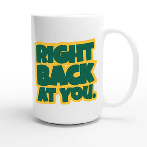 Right Back At You — cute 15oz white coffee mug