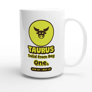 Taurus. Solid From Day One — cute 15oz white coffee mug