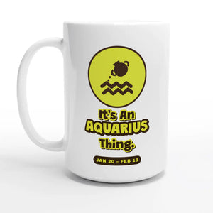 It’s An Aquarius Thing — 15oz coffee mug, other side