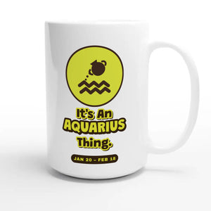 It’s An Aquarius Thing — cute 15oz white coffee mug