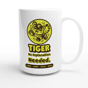 Tiger • No Explanation Needed — cute 15oz white coffee mug