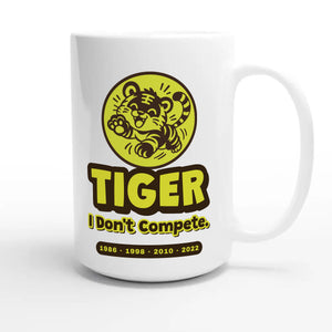 Tiger • I Don’t Compete — funny 15oz white coffee mug