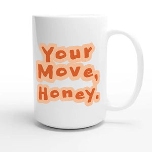 Your Move, Honey — funny 15oz white coffee mug