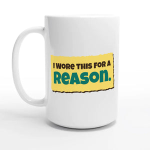 I Wore This For A Reason — 15oz coffee mug, other side