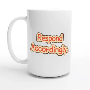 Respond Accordingly — 15oz coffee mug, other side