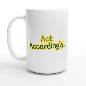 Act Accordingly — 15oz coffee mug, other side
