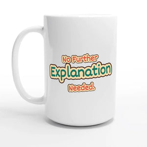 No Further Explanation Needed — 15oz coffee mug, other side