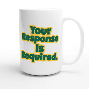 Your Response Is Required — funny 15oz white coffee mug