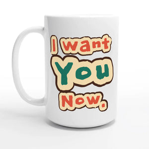 I Want You Now — 15oz coffee mug, other side