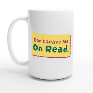 Don’t Leave Me On Read — 15oz coffee mug, other side