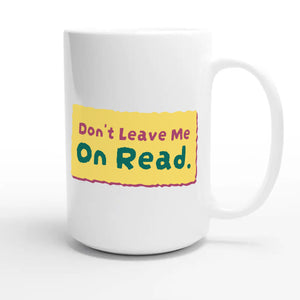 Don’t Leave Me On Read — funny 15oz white coffee mug