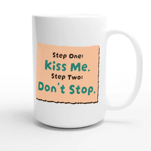 Step One: Kiss Me. / Step Two: Don’t Stop — funny 15oz white coffee mug