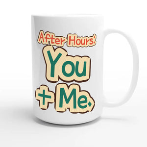 After Hours: You + Me — funny 15oz white coffee mug