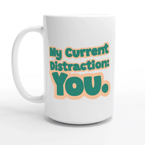 My Current Distraction: You — 15oz coffee mug, other side