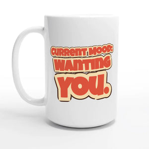 Current Mood: Wanting You — 15oz coffee mug, other side