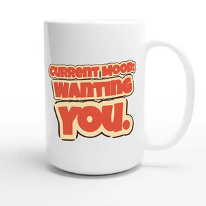 Current Mood: Wanting You — funny 15oz white coffee mug