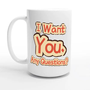 I Want You. Any Questions? — 15oz coffee mug, other side