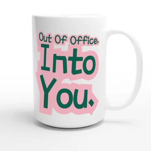 Out Of Office. Into You — funny 15oz white coffee mug